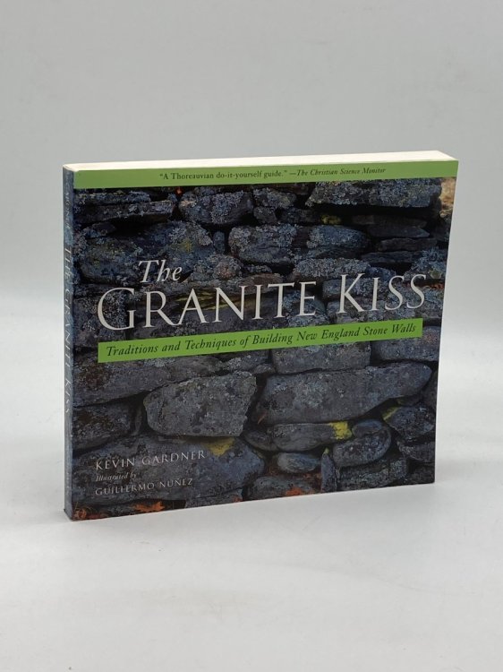 The Granite Kiss Traditions and Techniques of Building New England Stone Walls