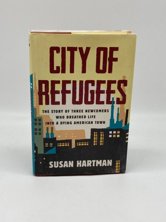 City of Refugees The Story of Three Newcomers Who Breathed Life Into a Dying American Town