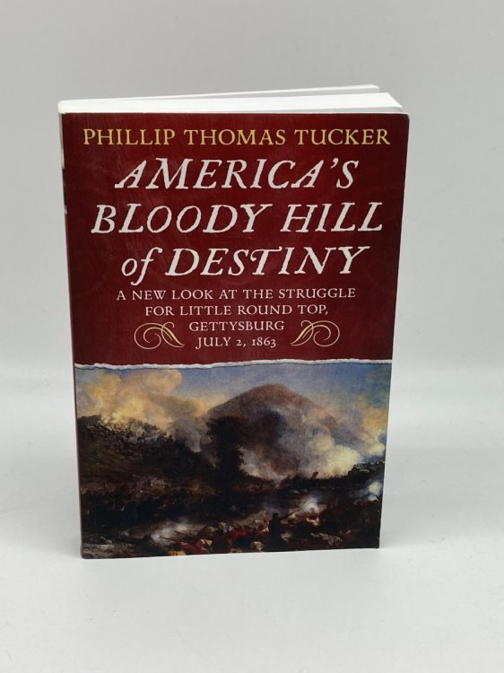 America's Bloody Hill of Destiny, a New Look At the Struggle for Little Round Top, Gettysburg, July 2, 1863