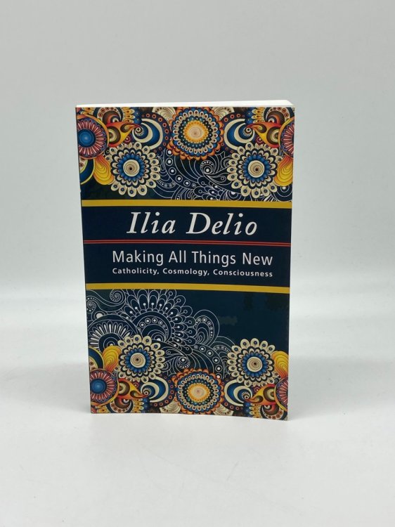 Making all Things New Catholicity, Cosmology, Consciousness