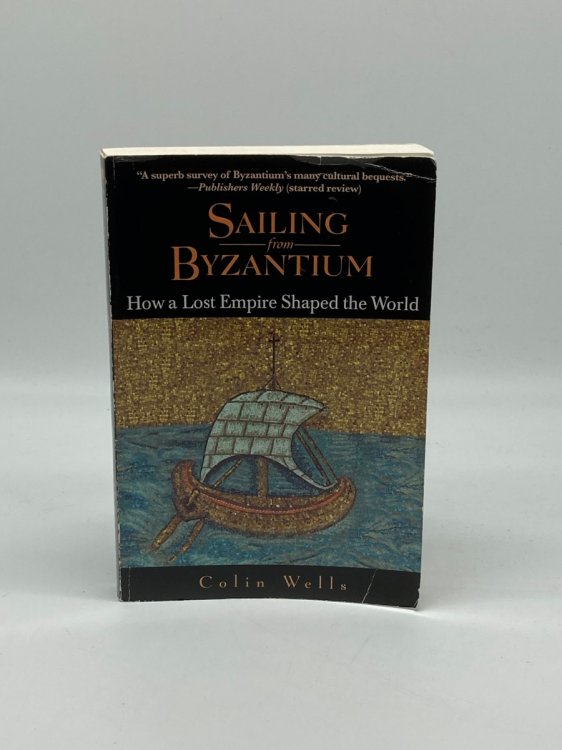 Sailing from Byzantium How a Lost Empire Shaped the World