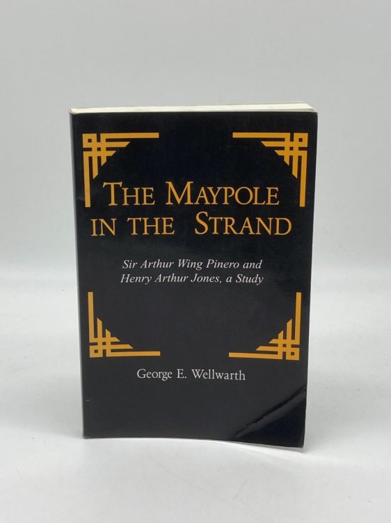 The Maypole in the Strand Sir Arthur Wing Pinero and Henry Arthur Jones, a Study