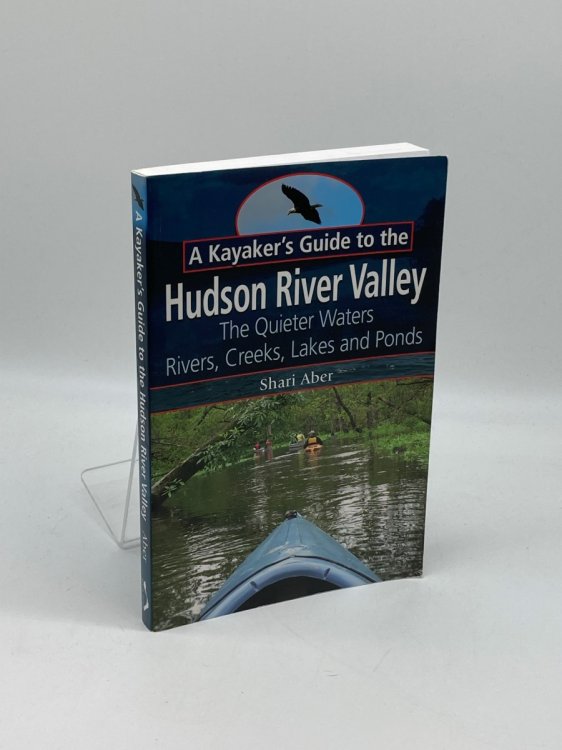 A Kayaker's Guide to the Hudson River Valley The Quieter Waters--Rivers, Creeks, Lakes and Ponds