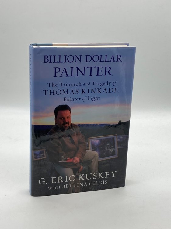 Billion Dollar Painter The Triumph and Tragedy of Thomas Kinkade, Painter of Light