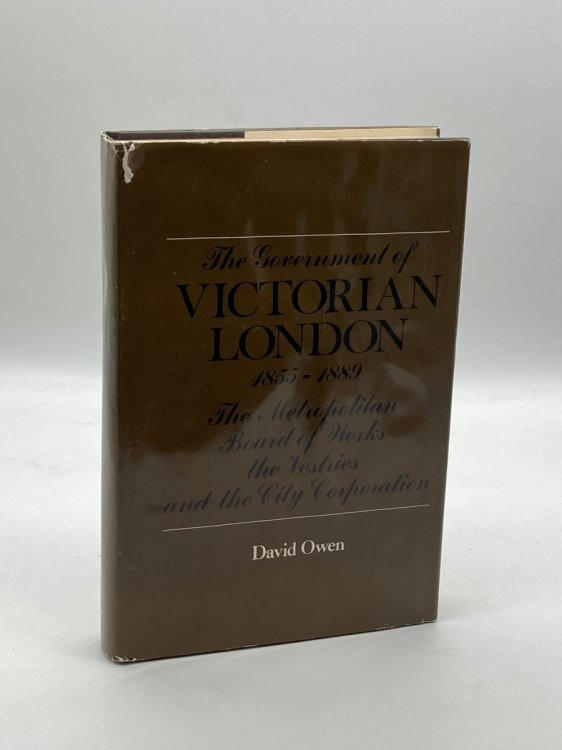 The Government of Victorian London, 1855-1889 The Metropolitan Board of Works, the Vestries, and the City Corporation
