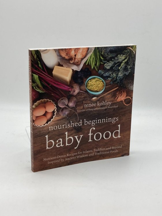 Nourished Beginnings Baby Food Nutrient-Dense Recipes for Infants, Toddlers and Beyond Inspired by Ancient Wisdom and Traditional Foods