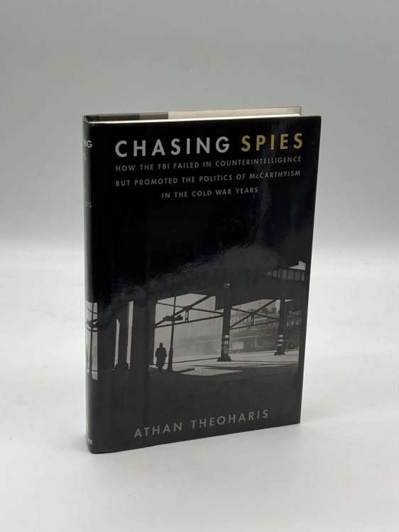 Chasing Spies How the FBI Failed in Counter-Intelligence but Promoted the Politics of McCarthyism in the Cold War Years