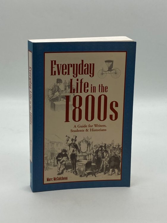 Everyday Life in the 1800S A Guide for Writers, Students & Historians