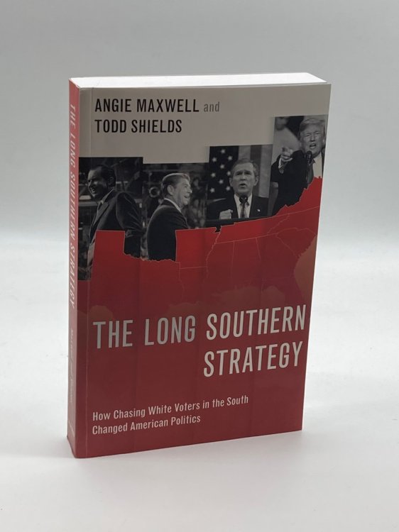 The Long Southern Strategy How Chasing White Voters in the South Changed American Politics
