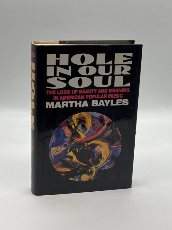 Hole in Our Soul The Loss of Beauty and Meaning in American Popular Music