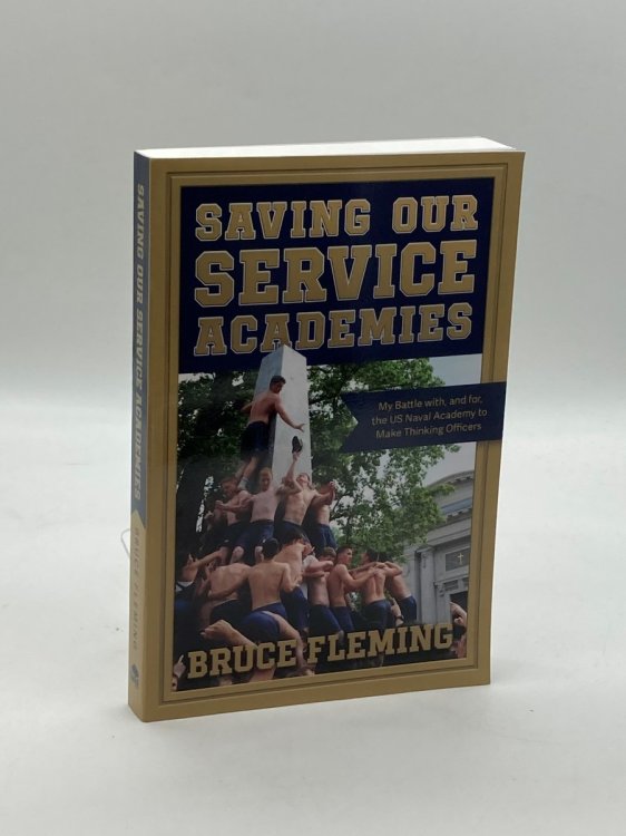 Saving Our Service Academies My Battle With, and For, the US Naval Academy to Make Thinking Officers