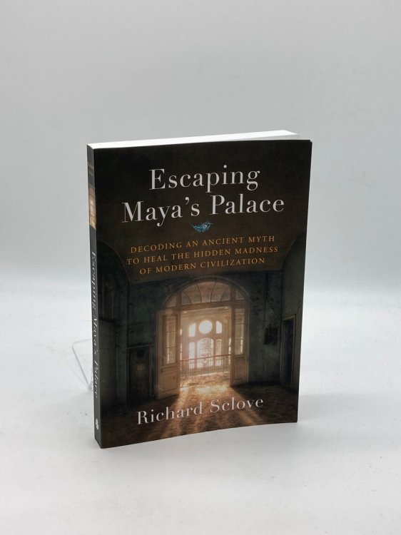 Escaping Maya's Palace (Signed!) Decoding an Ancient Myth to Heal the Hidden Madness of Modern Civilization