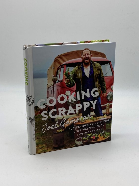 Cooking Scrappy 100 Recipes to Help You Stop Wasting Food, Save Money, and Love What You Eat