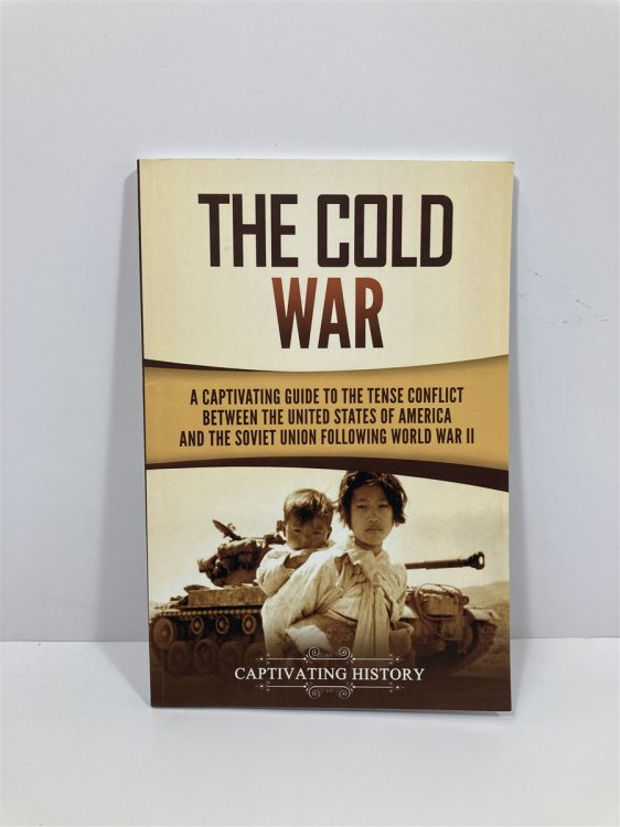 The Cold War A Captivating Guide to the Tense Conflict between the United States of America and the Soviet Union Following World War II