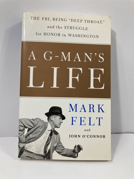 A G-Man's Life The FBI, Being Deep Throat, and the Struggle for Honor in Washington