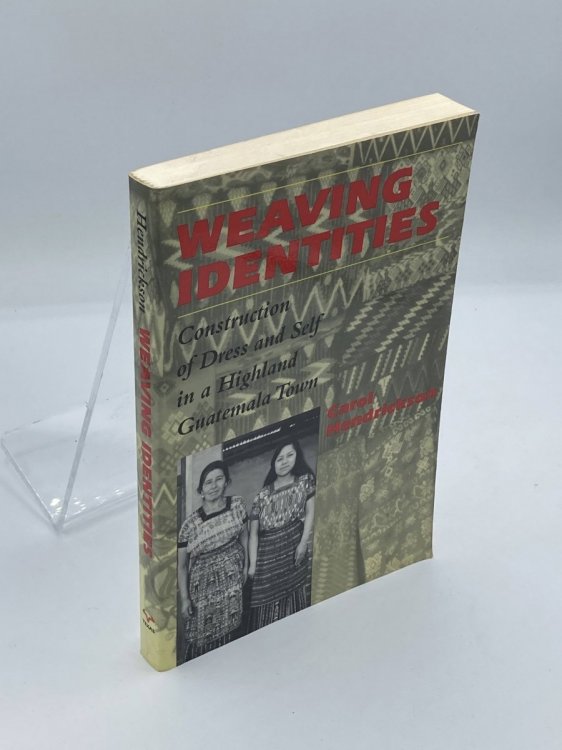 Image for Weaving Identities Construction of Dress and Self in a Highland Guatemala Town Weaving Identities Construction of Dress and Self in a Highland Guatemala Town