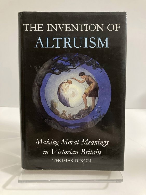 The Invention of Altruism Making Moral Meanings in Victorian Britain