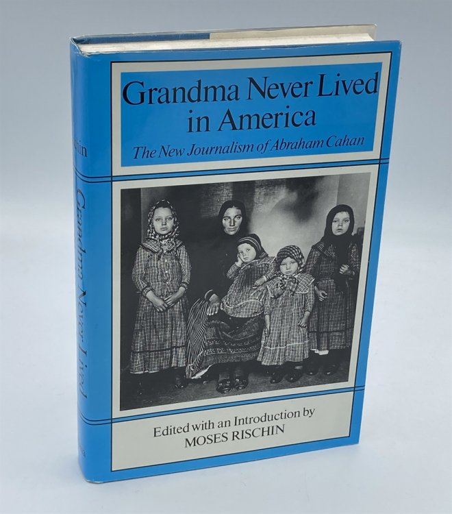 Grandma Never Lived in America The New Journalism of Abraham Cahan