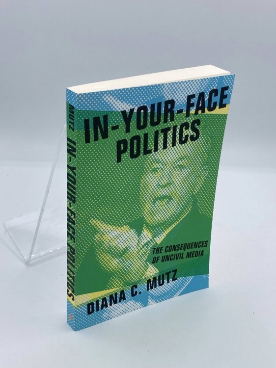 In-Your-Face Politics The Consequences of Uncivil Media