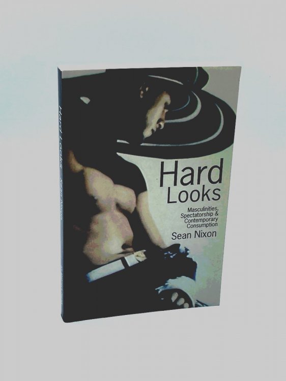Hard Looks Masculinities, Spectatorship and Contemporary Consumption