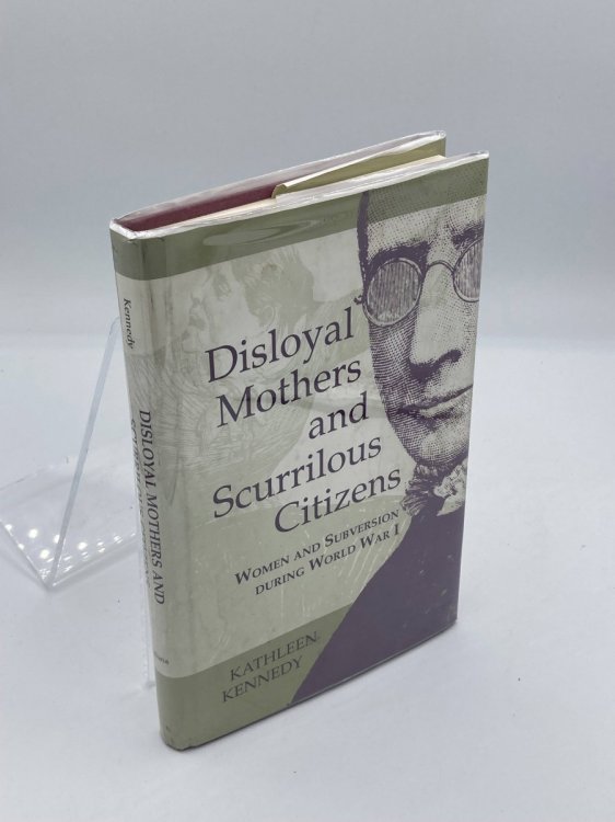 Disloyal Mothers and Scurrilous Citizens Women and Subversion During World War I