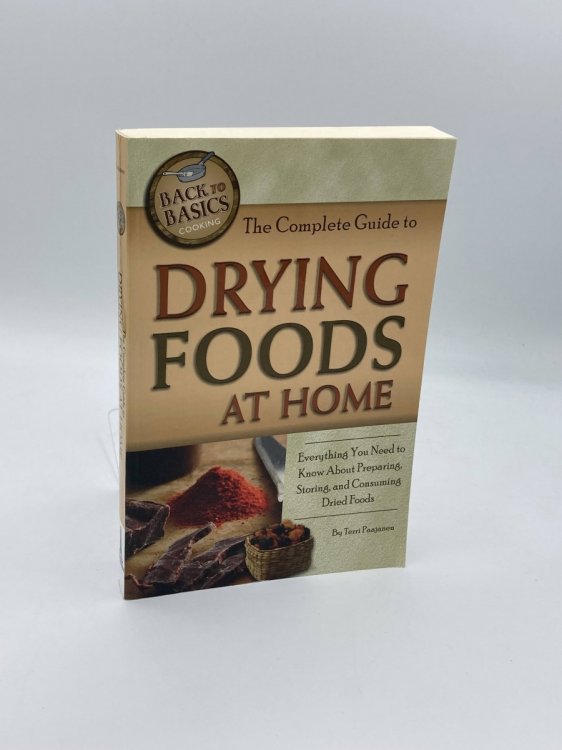 The Complete Guide to Drying Foods At Home Everything You Need to Know about Preparing, Storing, and Consuming Dried Foods