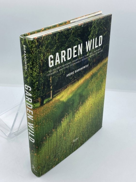 Garden Wild Wildflower Meadows, Prairie-Style Plantings, Rockeries, Ferneries, and Other Sustainable Designs Inspired by Nature