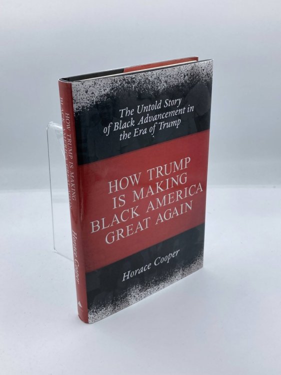 How Trump is Making Black America Great Again The Untold Story of Black Advancement in the Era of Trump