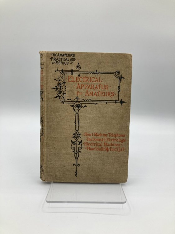 Electrical Apparatus for Amateurs. In Five Parts. 1895 Part I - How I made my Telephones and got them to work in my House by G.H.Sayer / Part II - The Domestic Electric Light by George Edwinson / Part III - Magneto-Electric Machines / Part IV - A Cylindrical E