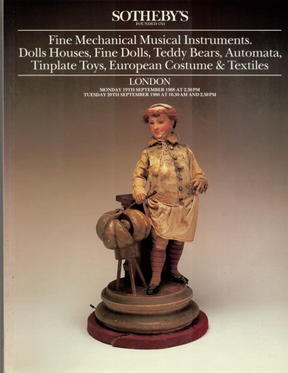 Fine Mechanical Musical Instruments. Day of Sale Monday 19th September 1988 . Fine Dolls, Dolls' Houses and Accessories, Teddy Bears, Automata, European Costume, Textiles and Tinplate Toys. Day of Sale Tuesday 20th September 1988