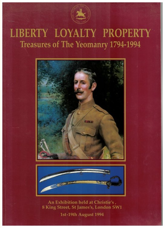 Liberty, Loyalty, Property. an Exhibition of the Treasures of the Yeomanry 1794-1994. Christie's, 8 King Street, St. James's, London SW1 1st-19th August 1994