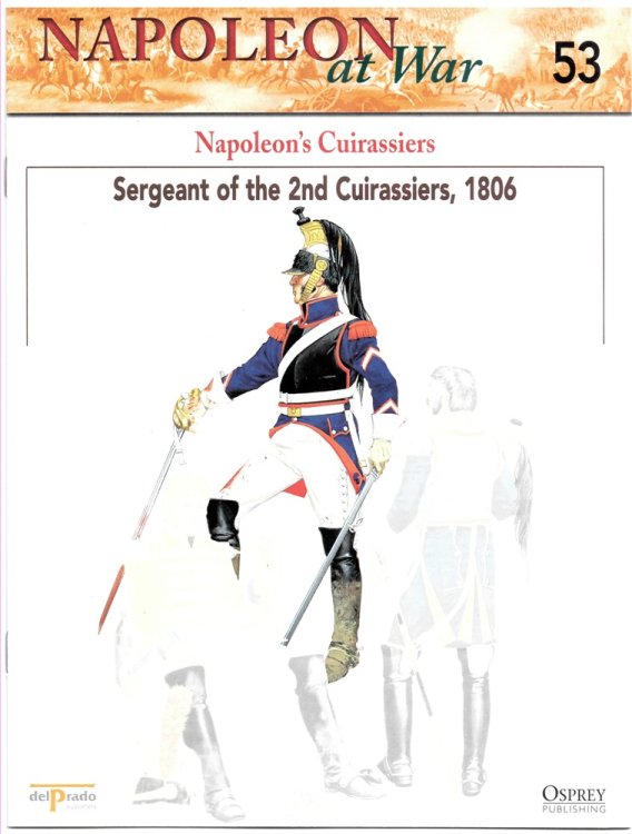 Napoleon's Cuirassiers. Sergeant of the 2nd Cuirassiers, 1806 (Osprey Del Prado Napoleon At War 53)