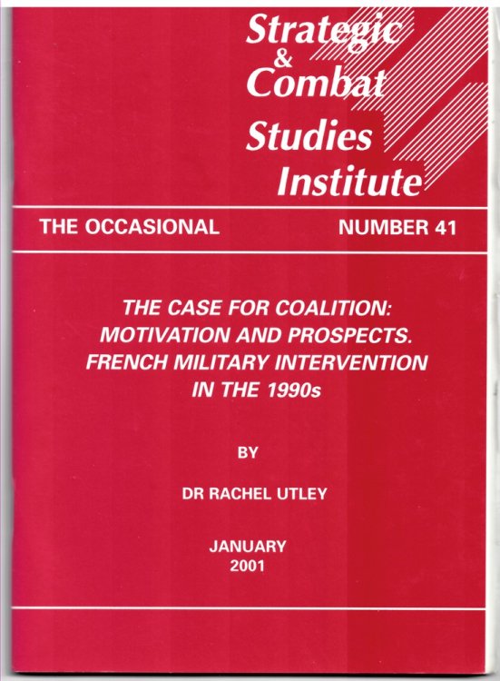 The Case for Coalition: Motivation and Prospects. French Military Intervention in the 1990s (The Strategic and Combat Studies Institute. the Occasional. Number 41. January 2001)