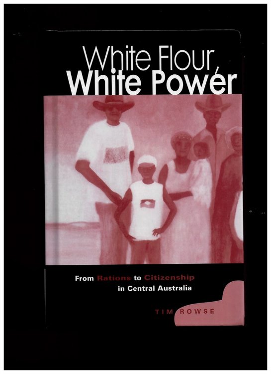 White Flour, White Power: from Rations to Citizenship in Central Australia