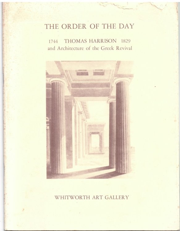 The Order of the Day. 1744 Thomas Harrison 1829 and Architecture of the Greek Revival