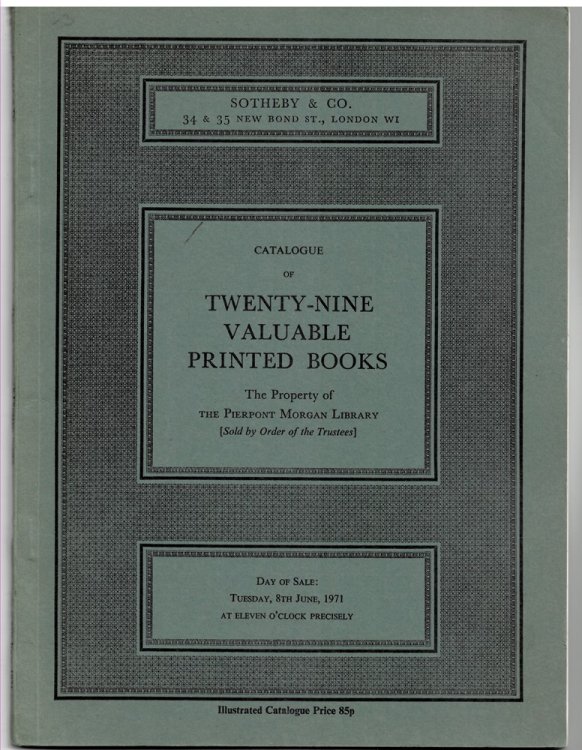 Catalogue of Twenty-Nine Valuable Printed Books. the Property of the Pierpont Morgan Library. Day of Sale: Tuesday, 8th June, 1971
