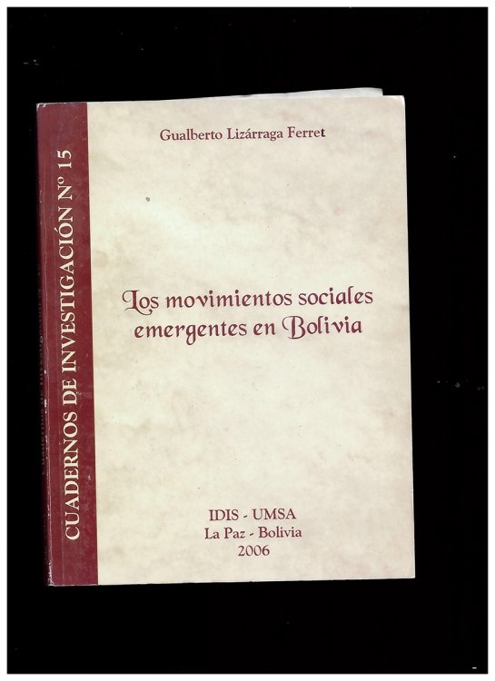 Los Movimientos Sociales Emergentes En Bolivia. En Riesgo De Constituirse En Factor Regulador De Las Politicas Neoliberales Antes Que Contribuir Al Cambio Del Modelo De Globalizacion Capitalista (Cuadernos De Investigacin No 15) (Signed Copy)