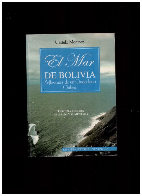 El Mar De Bolivia. Reflexiones De Un Ciudadano Chileno. Tercera Edicin Revisada Y Aumentada