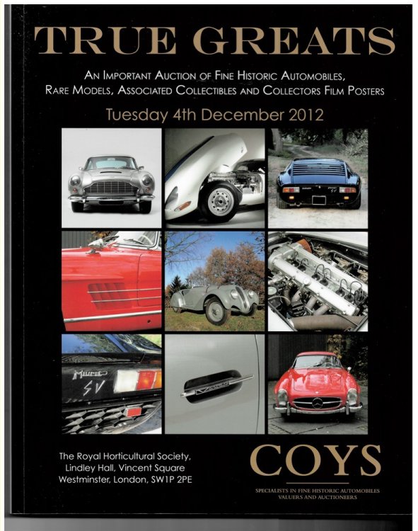 True Greats. an Important Auction of Fine Historic Automobiles, Rare Models, Associated Collectables and Collectors Film Posters. Tuesday, 4th December 2012