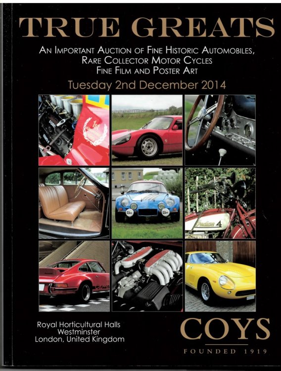 True Greats. an Important Auction of Fine Historic Automobiles, Rare Collector Motor Cycles, Fine Film and Poster Art. Tuesday 2nd December 2014