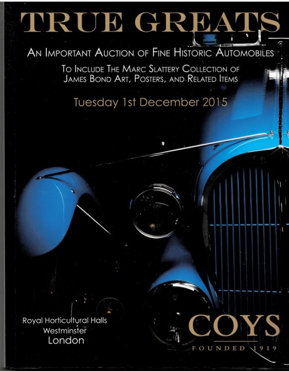 True Greats. an Important Auction of Fine Historic Automobiles to Include the Marc Slattery Collection of James Bond Art, Posters and Related Items. Tuesday 1st December 2015