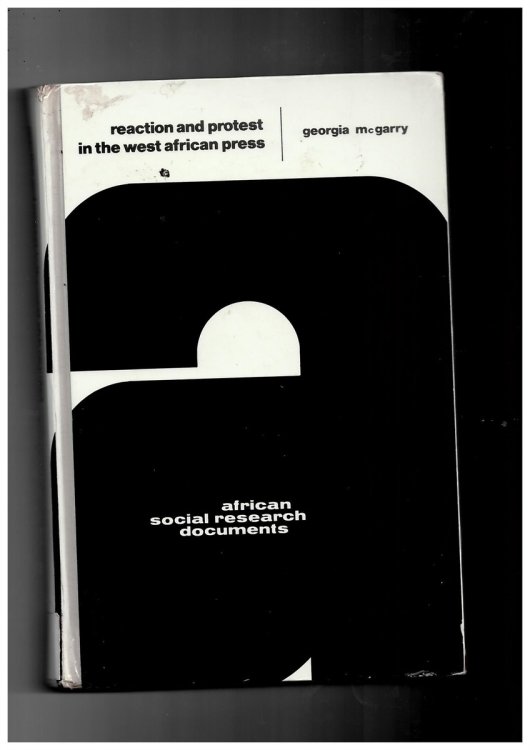 Reaction and Protest in the West African Press. a Collection of Newspaper Articles on Five Nineteenth Century African Leaders (African Social Research Documents - Volume 10)