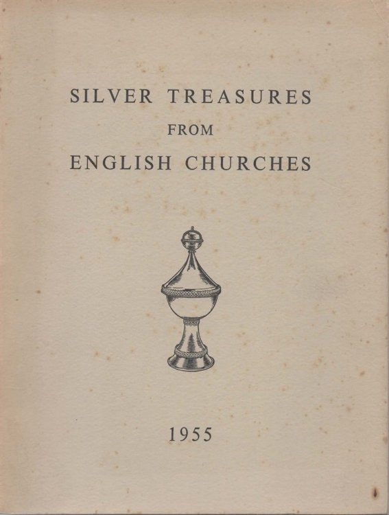 Catalogue of Silver Treasures from English Churches, an Exhibition of Ecclesiastical Plate of Domestic Origin.