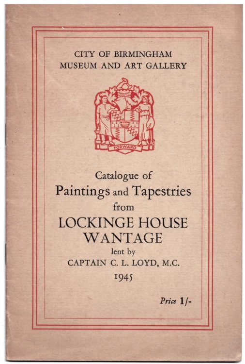 CATALOGUE of PAINTINGS and TAPESTRIES from LOCKINGE HOUSE, WANTAGE Lent by CAPTAIN C. L. LLOYD, M. C.