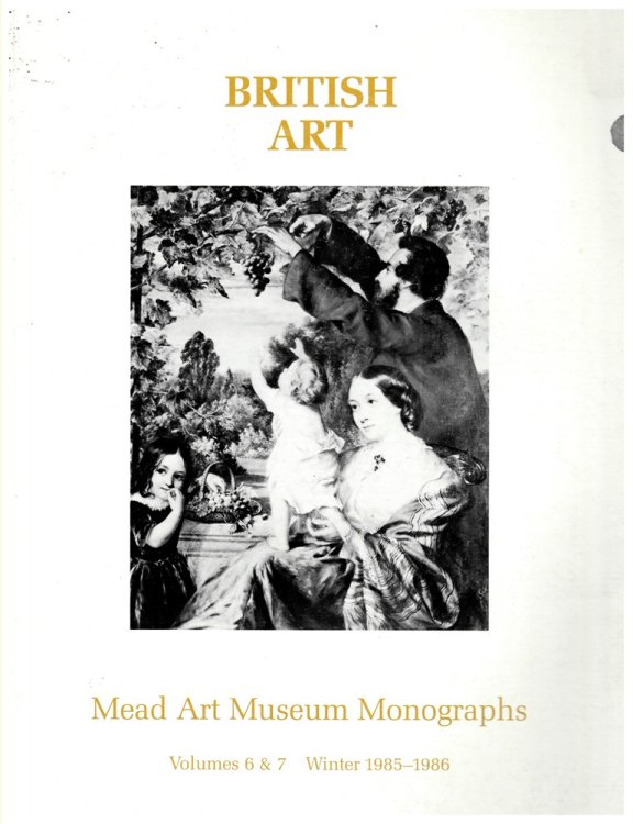 BRITISH ART. MEAD ART MUSEUM MONOGRAPHS Volumes 6 & 7 Winter 1985 - 1986