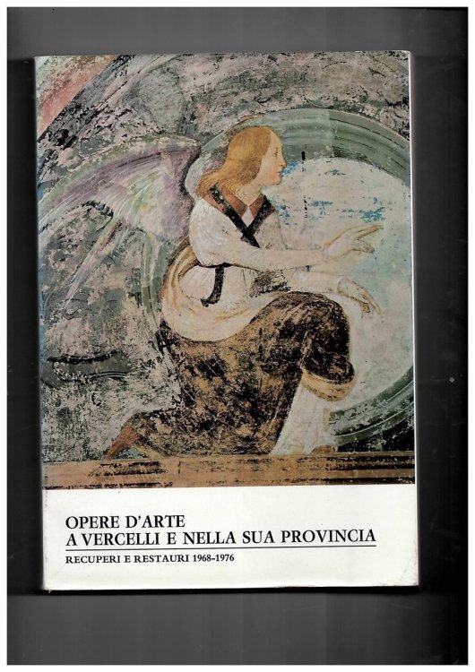 Opere D'Arte a Vercelli E Nella Sua Provincia. Recuperi E Restauri. 1968 - 1976. Catalogo Della Mostra.
