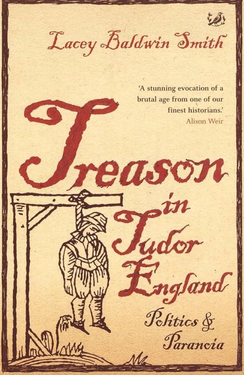 Treason in Tudor England. Politics and Paranoia