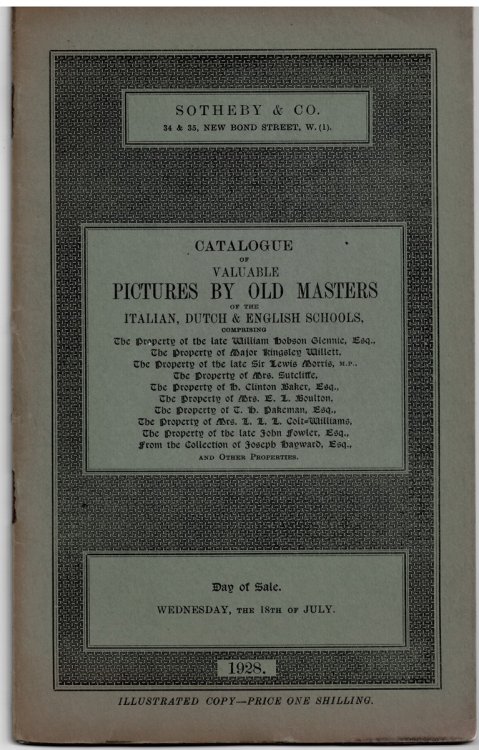 CATALOGUE of VALUABLE PICTURES by OLD MASTERS of the ITALIAN, DUTCH & FLEMISH SCHOOLS. the Poperty of William Hobson Glennie. Major Kingsley Willett. Sir Lewis Morris. Also PORTRAITS of the DUTCH SCHOOL and PORTRAITS of the ENGLISH SCHOOL. 18 JULY 19