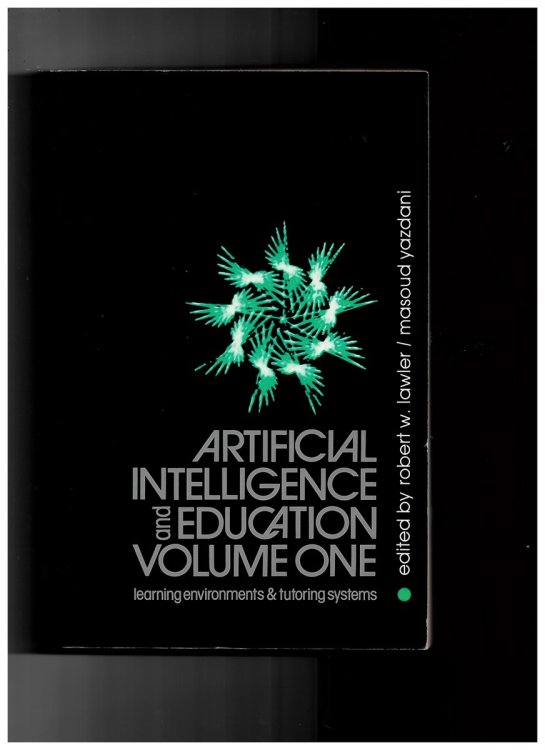 Artificial Intelligence and Education: Learning Environments and Tutorial Systems V. 1 Lawler, Robert and Yazdani, Masoud