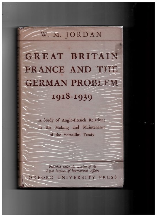 Great Britain, France, and the German Problem 1918-1939. a Study of Anglo-French Relations in the Making and Maintenance of the Versailles Settlement